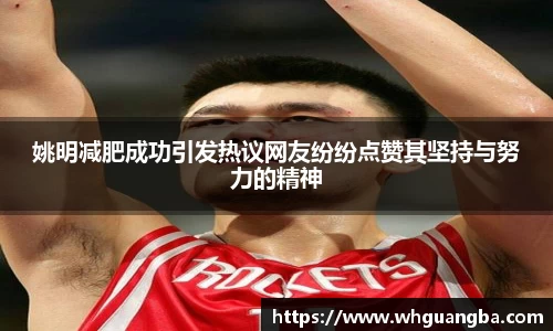 姚明减肥成功引发热议网友纷纷点赞其坚持与努力的精神