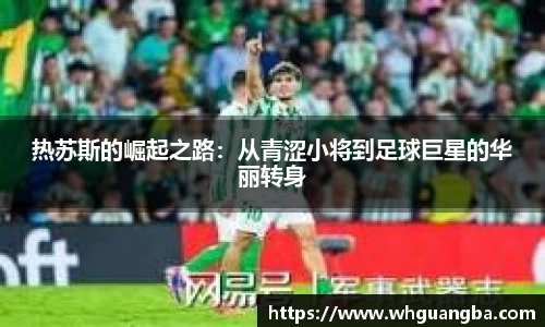 热苏斯的崛起之路：从青涩小将到足球巨星的华丽转身
