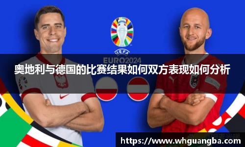 奥地利与德国的比赛结果如何双方表现如何分析